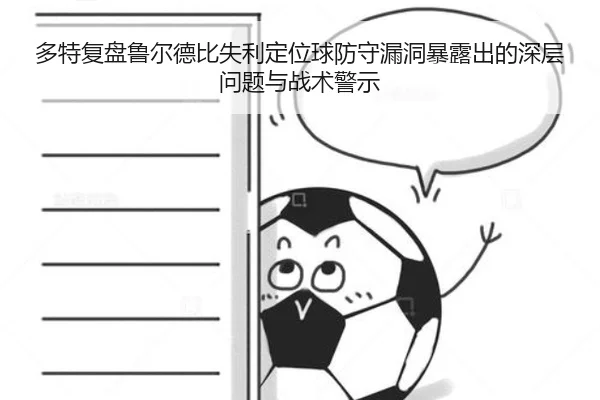 多特复盘鲁尔德比失利定位球防守漏洞暴露出的深层问题与战术警示