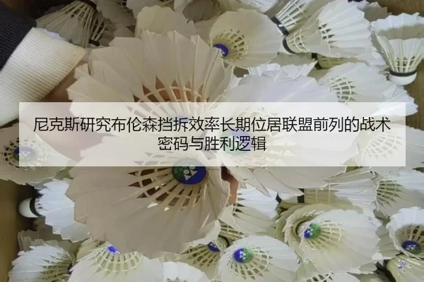 尼克斯研究布伦森挡拆效率长期位居联盟前列的战术密码与胜利逻辑 | kaiyun